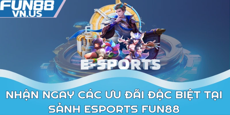 Esports FUN88 - Cá Cược Đỉnh Cao Trong Thể Thao Điện Tử 2 Nhận ngay các ưu đãi đặc biệt tại sảnh Esports FUN88